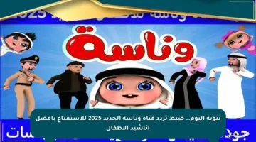 تنويه اليوم.. ضبط تردد قناة وناسة الجديد 2025 للاستمتاع بأفضل أناشيد الأطفال